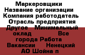 Маркеровщики › Название организации ­ Компания-работодатель › Отрасль предприятия ­ Другое › Минимальный оклад ­ 44 000 - Все города Работа » Вакансии   . Ненецкий АО,Шойна п.